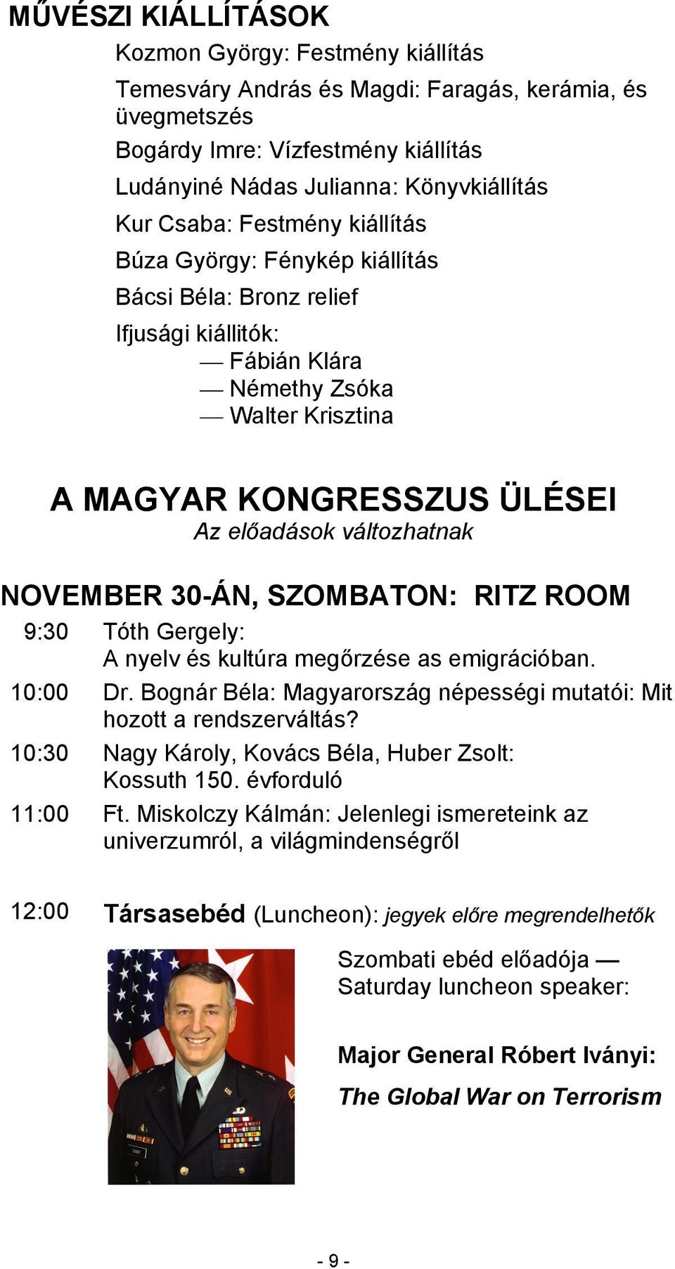 NOVEMBER 30-ÁN, SZOMBATON: RITZ ROOM 9:30 Tóth Gergely: A nyelv és kultúra megőrzése as emigrációban. 10:00 Dr. Bognár Béla: Magyarország népességi mutatói: Mit hozott a rendszerváltás?