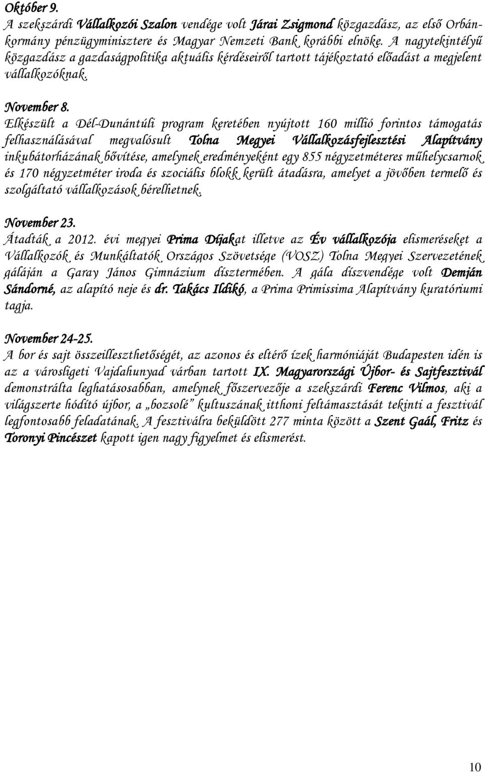 Elkészült a Dél-Dunántúli program keretében nyújtott 160 millió forintos támogatás felhasználásával megvalósult Tolna Megyei Vállalkozásfejlesztési Alapítvány inkubátorházának bővítése, amelynek