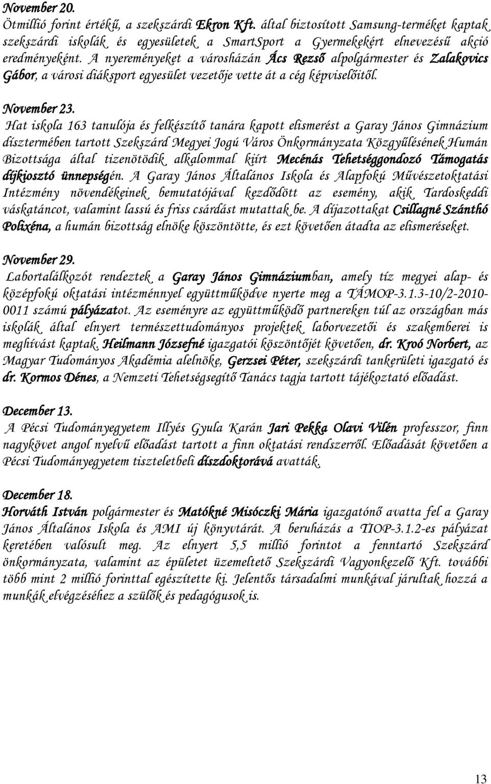 Hat iskola 163 tanulója és felkészítő tanára kapott elismerést a Garay János Gimnázium dísztermében tartott Szekszárd Megyei Jogú Város Önkormányzata Közgyűlésének Humán Bizottsága által tizenötödik