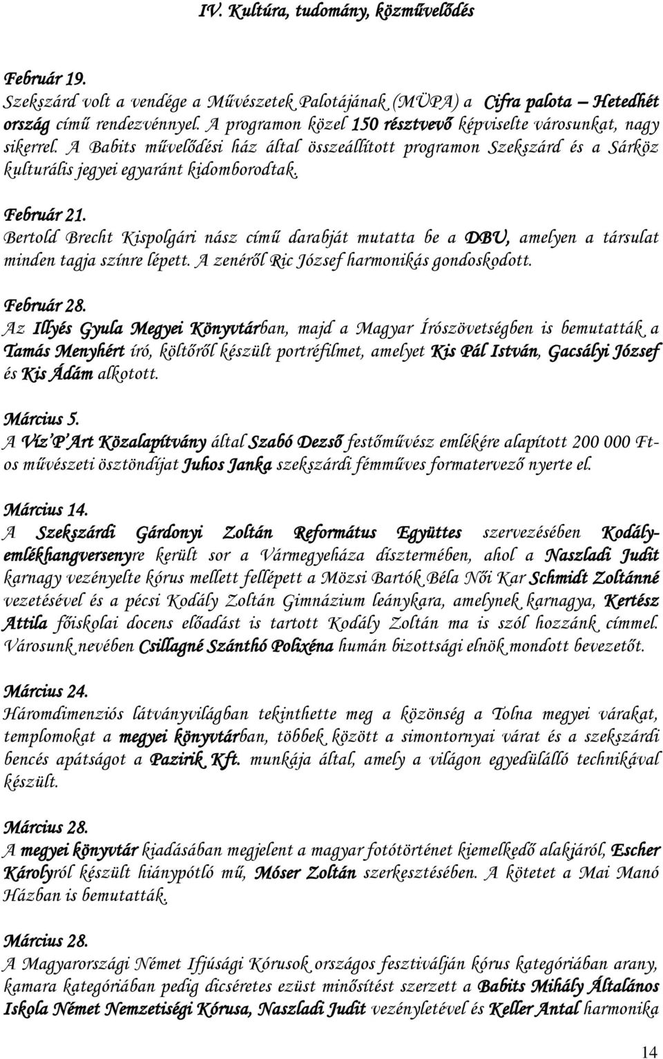 Bertold Brecht Kispolgári nász című darabját mutatta be a DBU, amelyen a társulat minden tagja színre lépett. A zenéről Ric József harmonikás gondoskodott. Február 28.