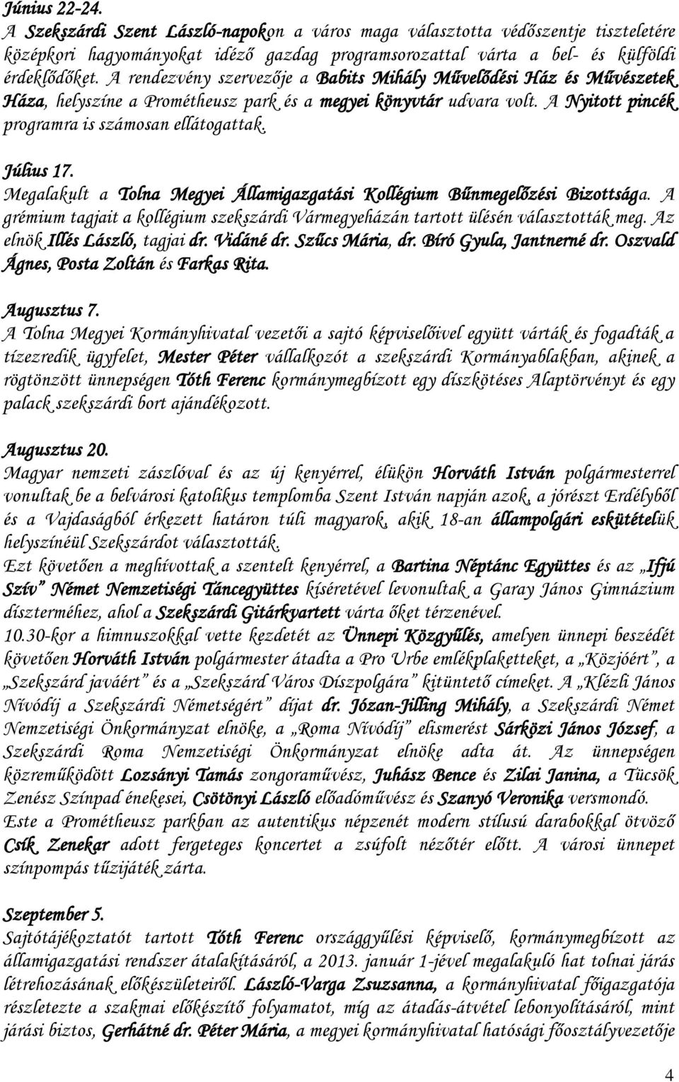 Július 17. Megalakult a Tolna Megyei Államigazgatási Kollégium Bűnmegelőzési Bizottsága. A grémium tagjait a kollégium szekszárdi Vármegyeházán tartott ülésén választották meg.