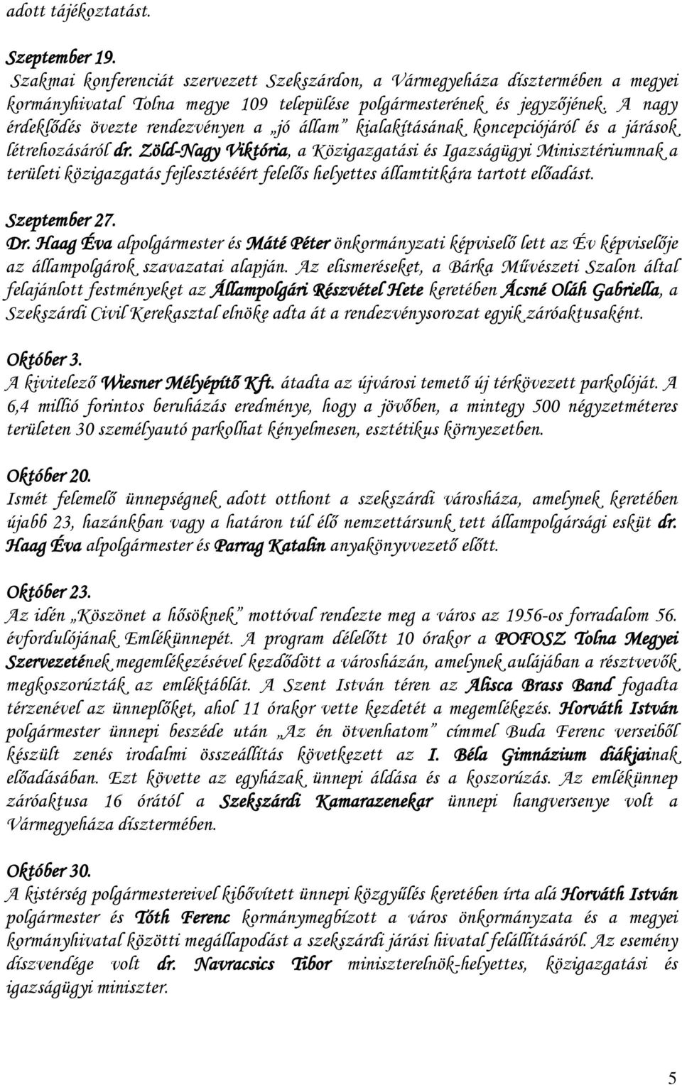 Zöld-Nagy Viktória, a Közigazgatási és Igazságügyi Minisztériumnak a területi közigazgatás fejlesztéséért felelős helyettes államtitkára tartott előadást. Szeptember 27. Dr.