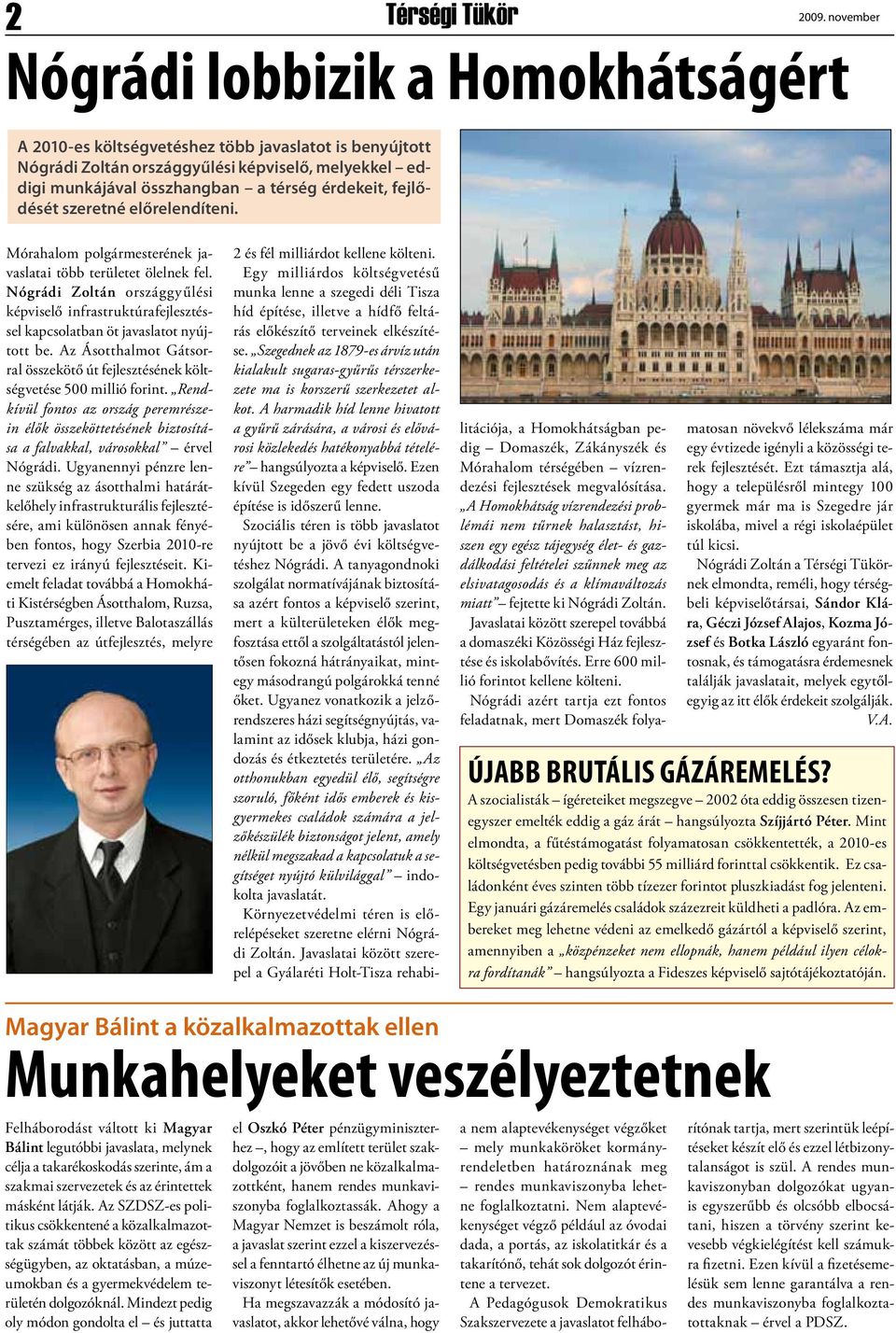 Nógrádi Zoltán országgyűlési képviselő infrastruktúrafejlesztéssel kapcsolatban öt javaslatot nyújtott be. Az Ásotthalmot Gátsorral összekötő út fejlesztésének költségvetése 500 millió forint.