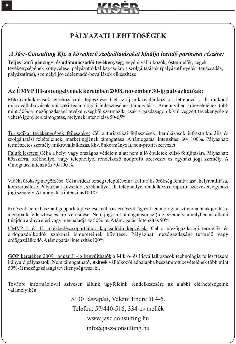 kapcsolatos szolgáltatások (pályázatfigyelés, tanácsadás, pályázatírás), személyi jövedelemadó-bevallások elkészítése Az ÚMVP III-as tengelyének keretében 2008.