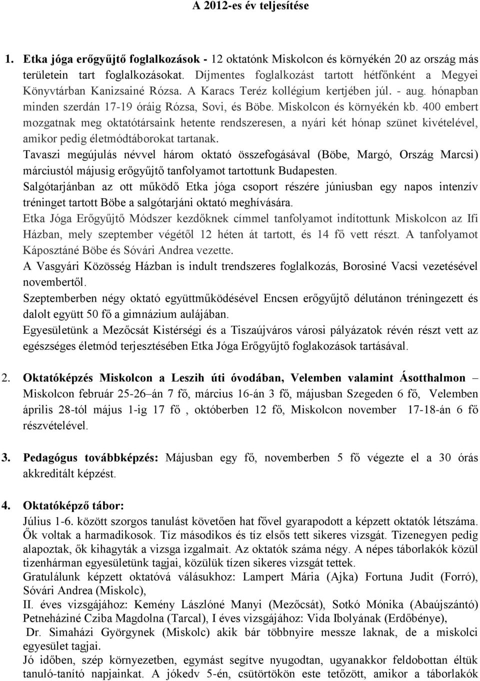 Miskolcon és környékén kb. 400 embert mozgatnak meg oktatótársaink hetente rendszeresen, a nyári két hónap szünet kivételével, amikor pedig életmódtáborokat tartanak.