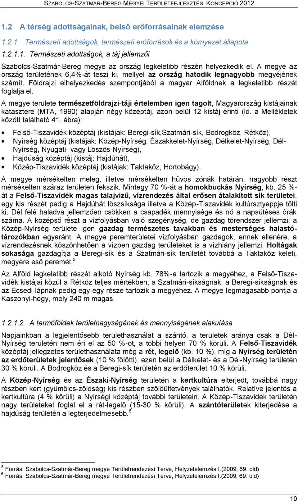 A megye területe természetföldrajzi-táji értelemben igen tagolt, Magyarország kistájainak katasztere (MTA, 1990) alapján négy középtáj, azon belül 12 kistáj érinti (ld.