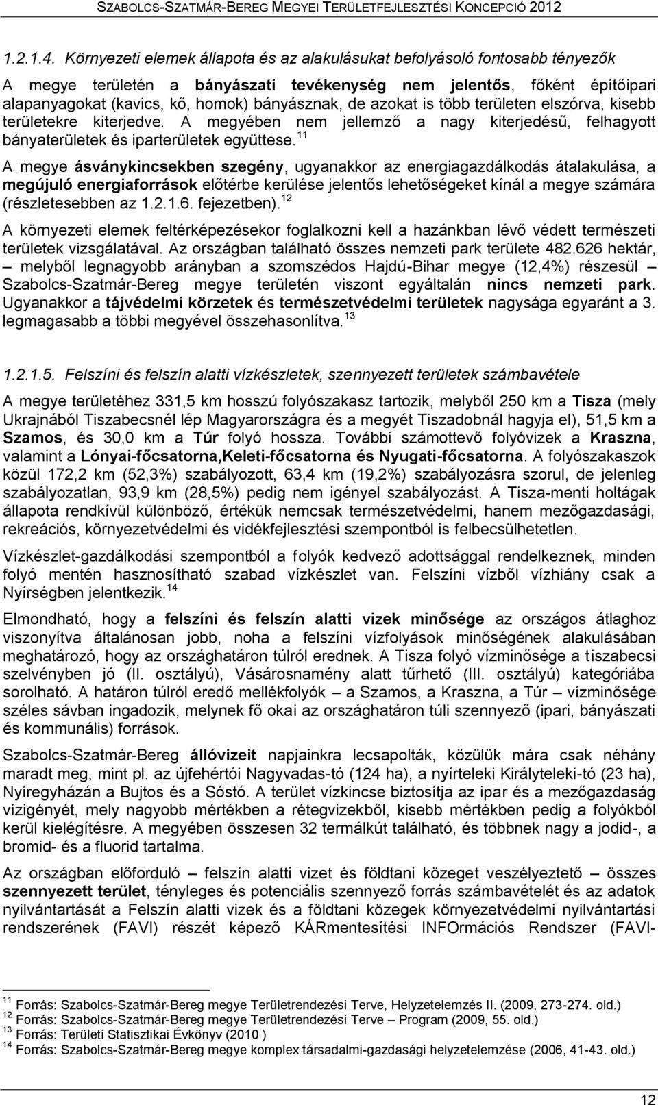 de azokat is több területen elszórva, kisebb területekre kiterjedve. A megyében nem jellemző a nagy kiterjedésű, felhagyott bányaterületek és iparterületek együttese.