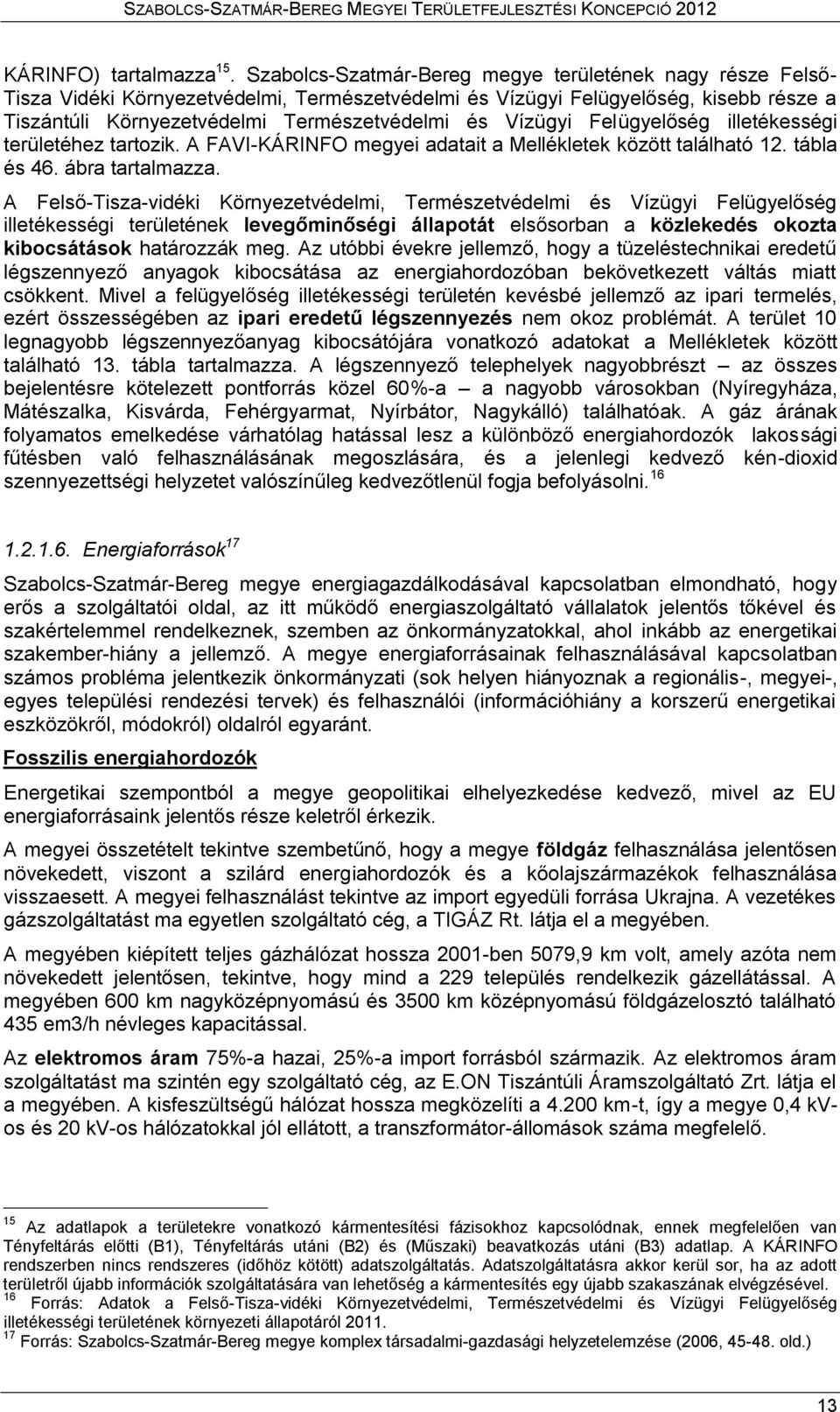 Vízügyi Felügyelőség illetékességi területéhez tartozik. A FAVI-KÁRINFO megyei adatait a Mellékletek között található 12. tábla és 46. ábra tartalmazza.