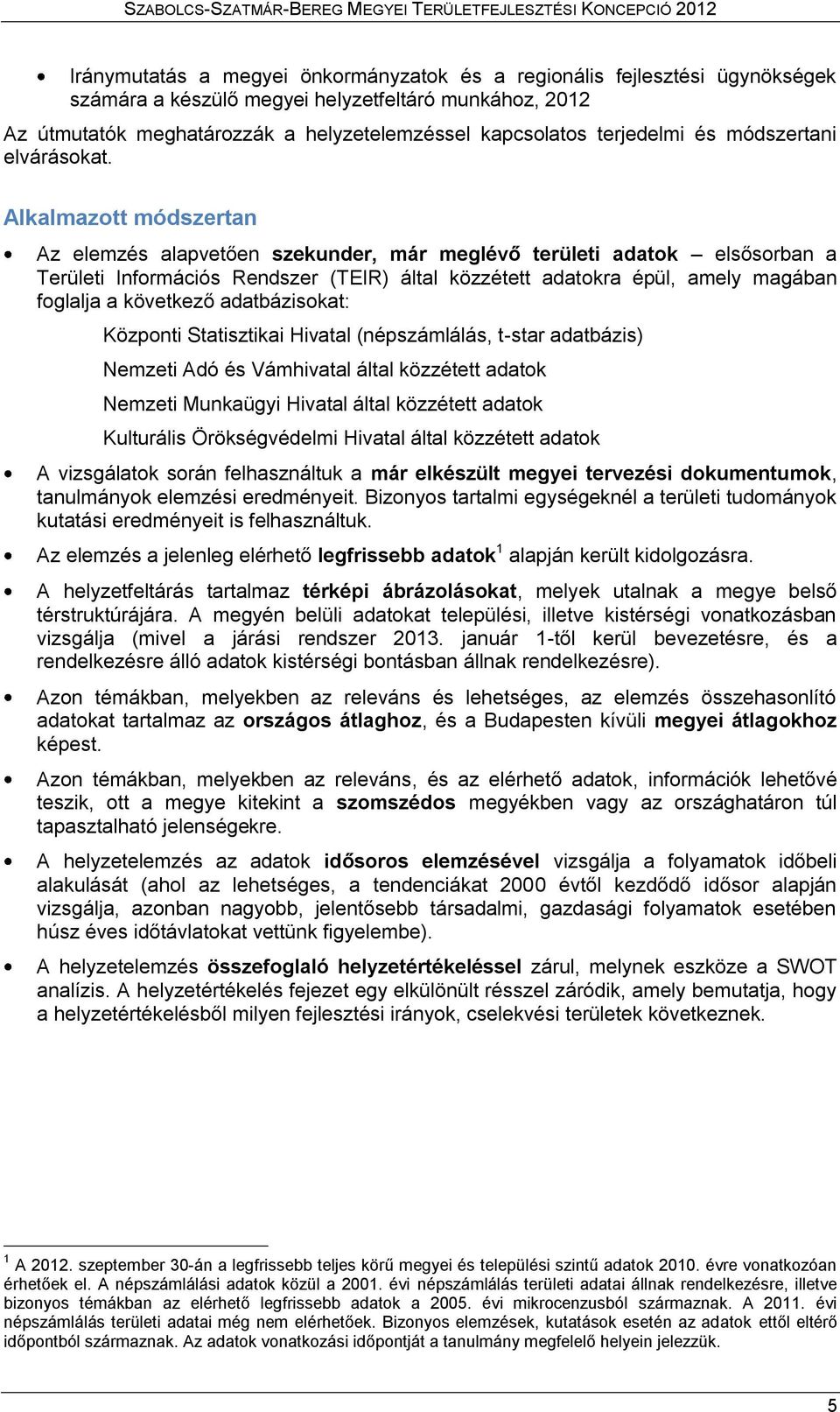 Alkalmazott módszertan Az elemzés alapvetően szekunder, már meglévő területi adatok elsősorban a Területi Információs Rendszer (TEIR) által közzétett adatokra épül, amely magában foglalja a következő