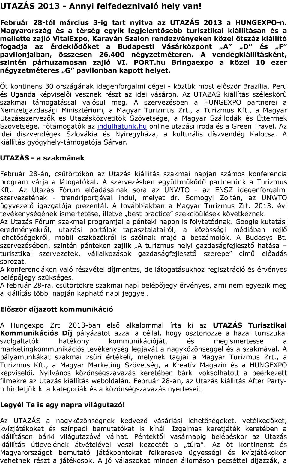 Vásárközpont A D és F pavilonjaiban, összesen 26.400 négyzetméteren. A vendégkiállításként, szintén párhuzamosan zajló VI. PORT.hu Bringaexpo a közel 10 ezer négyzetméteres G pavilonban kapott helyet.