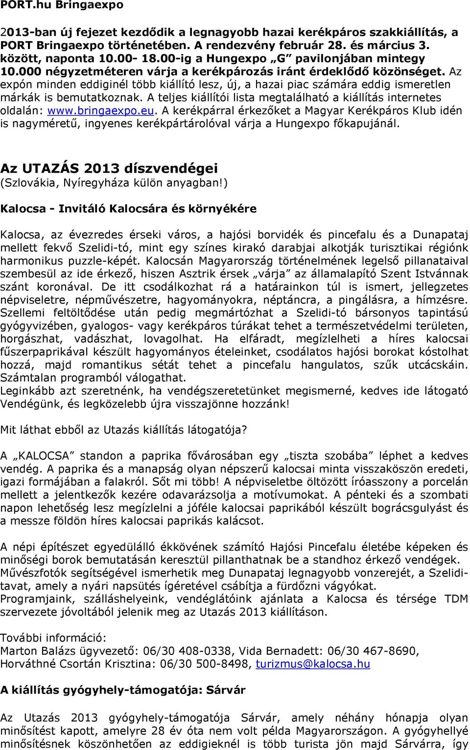 Az expón minden eddiginél több kiállító lesz, új, a hazai piac számára eddig ismeretlen márkák is bemutatkoznak. A teljes kiállítói lista megtalálható a kiállítás internetes oldalán: www.bringaexpo.