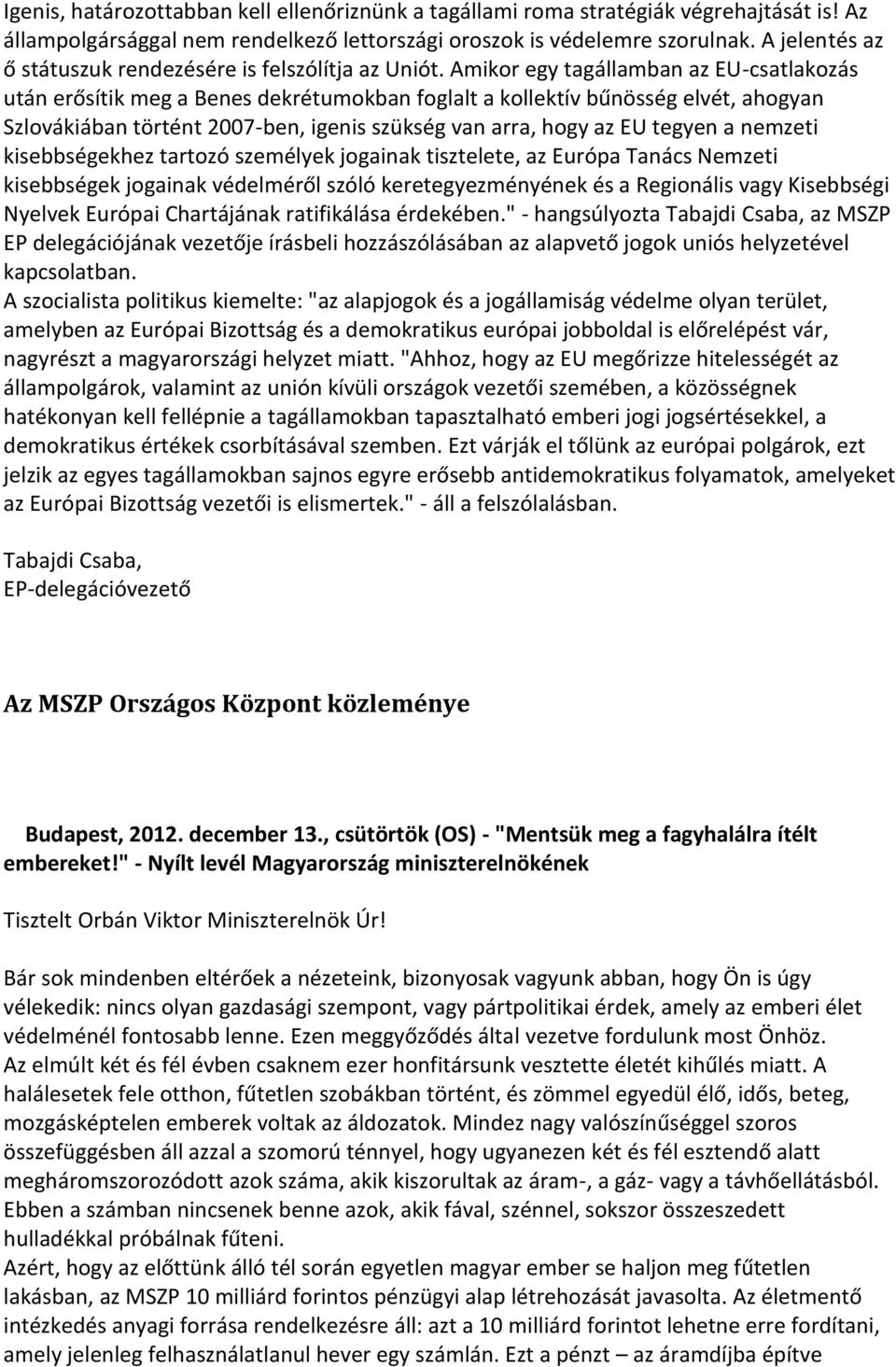 Amikor egy tagállamban az EU-csatlakozás után erősítik meg a Benes dekrétumokban foglalt a kollektív bűnösség elvét, ahogyan Szlovákiában történt 2007-ben, igenis szükség van arra, hogy az EU tegyen