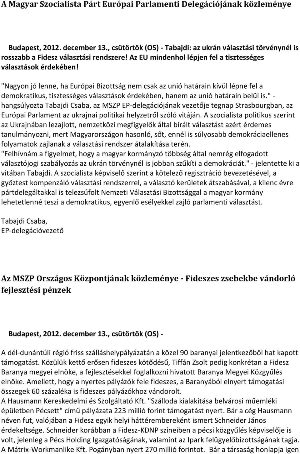 "Nagyon jó lenne, ha Európai Bizottság nem csak az unió határain kívül lépne fel a demokratikus, tisztességes választások érdekében, hanem az unió határain belül is.