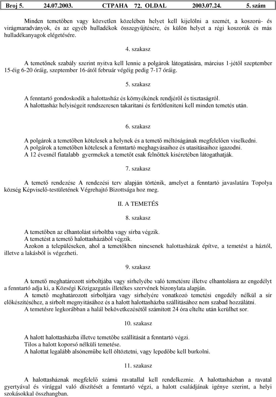 szám Minden temetőben vagy közvetlen közelében helyet kell kijelölni a szemét, a koszorú- és virágmaradványok, és az egyéb hulladékok összegyűjtésére, és külön helyet a régi koszorúk és más