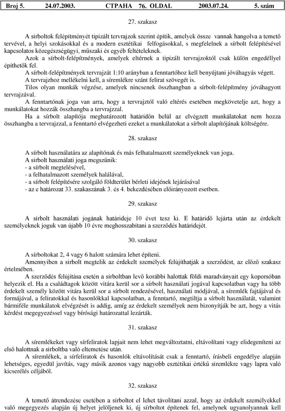 sírbolt felépítésével kapcsolatos közegészségügyi, műszaki és egyéb feltételeknek. Azok a sírbolt-felépítmények, amelyek eltérnek a tipizált tervrajzoktól csak külön engedéllyel építhetők fel.