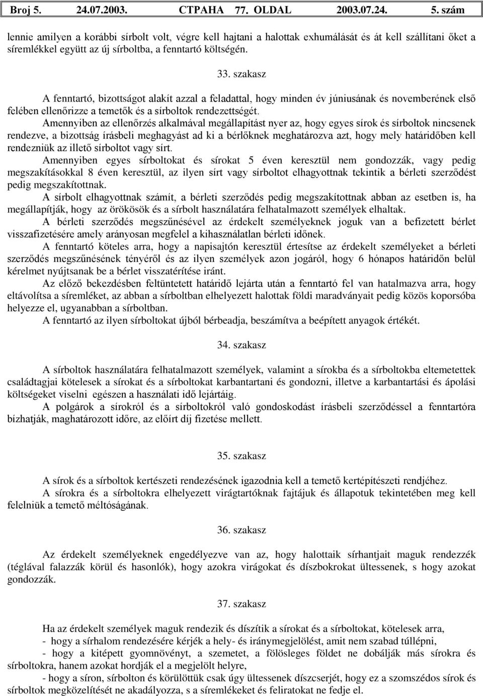 Amennyiben az ellenőrzés alkalmával megállapítást nyer az, hogy egyes sírok és sírboltok nincsenek rendezve, a bizottság írásbeli meghagyást ad ki a bérlőknek meghatározva azt, hogy mely határidőben