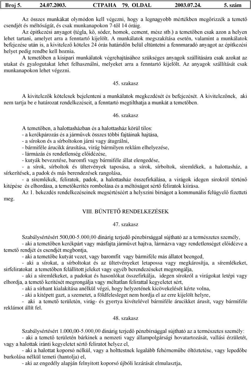 A munkálatok megszakítása esetén, valamint a munkálatok befejezése után is, a kivitelező köteles 24 órás határidőn belül eltüntetni a fennmaradó anyagot az építkezési helyet pedig rendbe kell hoznia.