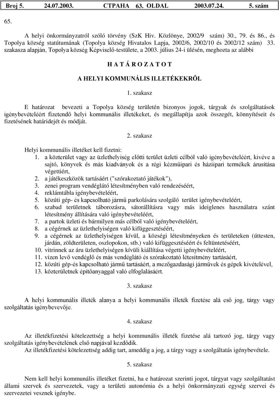 július 24-i ülésén, meghozta az alábbi H A T Á R O Z A T O T A HELYI KOMMUNÁLIS ILLETÉKEKRŐL 1.