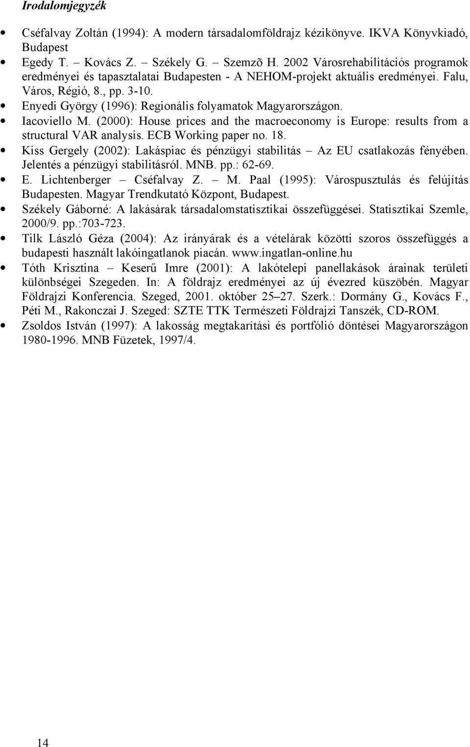 Enyedi György (1996): Regionális folyamatok Magyarországon. Iacoviello M. (2000): House prices and the macroeconomy is Europe: results from a structural VAR analysis. ECB Working paper no. 18.