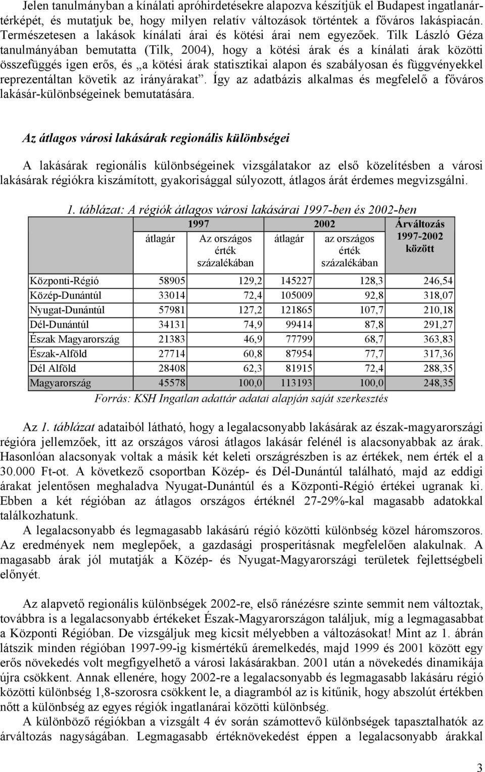 Tilk László Géza tanulmányában bemutatta (Tilk, 2004), hogy a kötési árak és a kínálati árak közötti összefüggés igen erős, és a kötési árak statisztikai alapon és szabályosan és függvényekkel