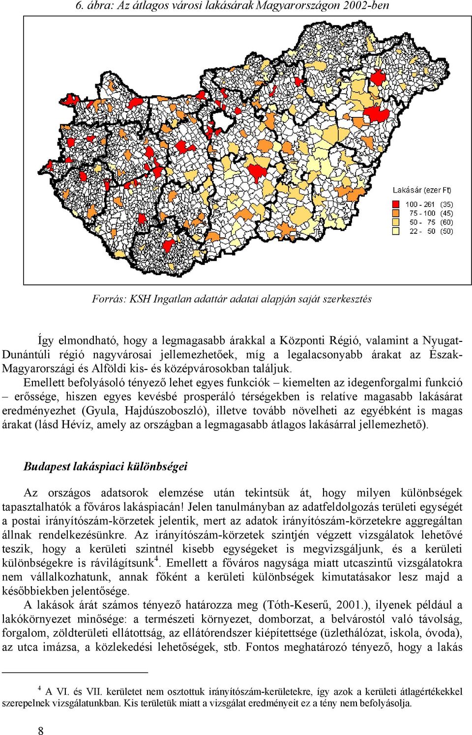 Emellett befolyásoló tényező lehet egyes funkciók kiemelten az idegenforgalmi funkció erőssége, hiszen egyes kevésbé prosperáló térségekben is relatíve magasabb lakásárat eredményezhet (Gyula,