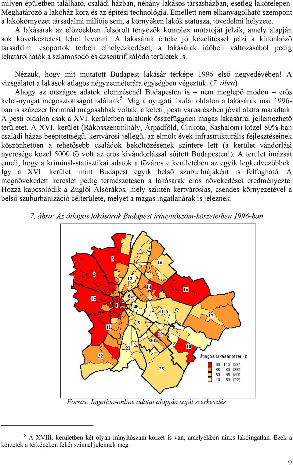 A lakásárak az előzőekben felsorolt tényezők komplex mutatóját jelzik, amely alapján sok következtetést lehet levonni.