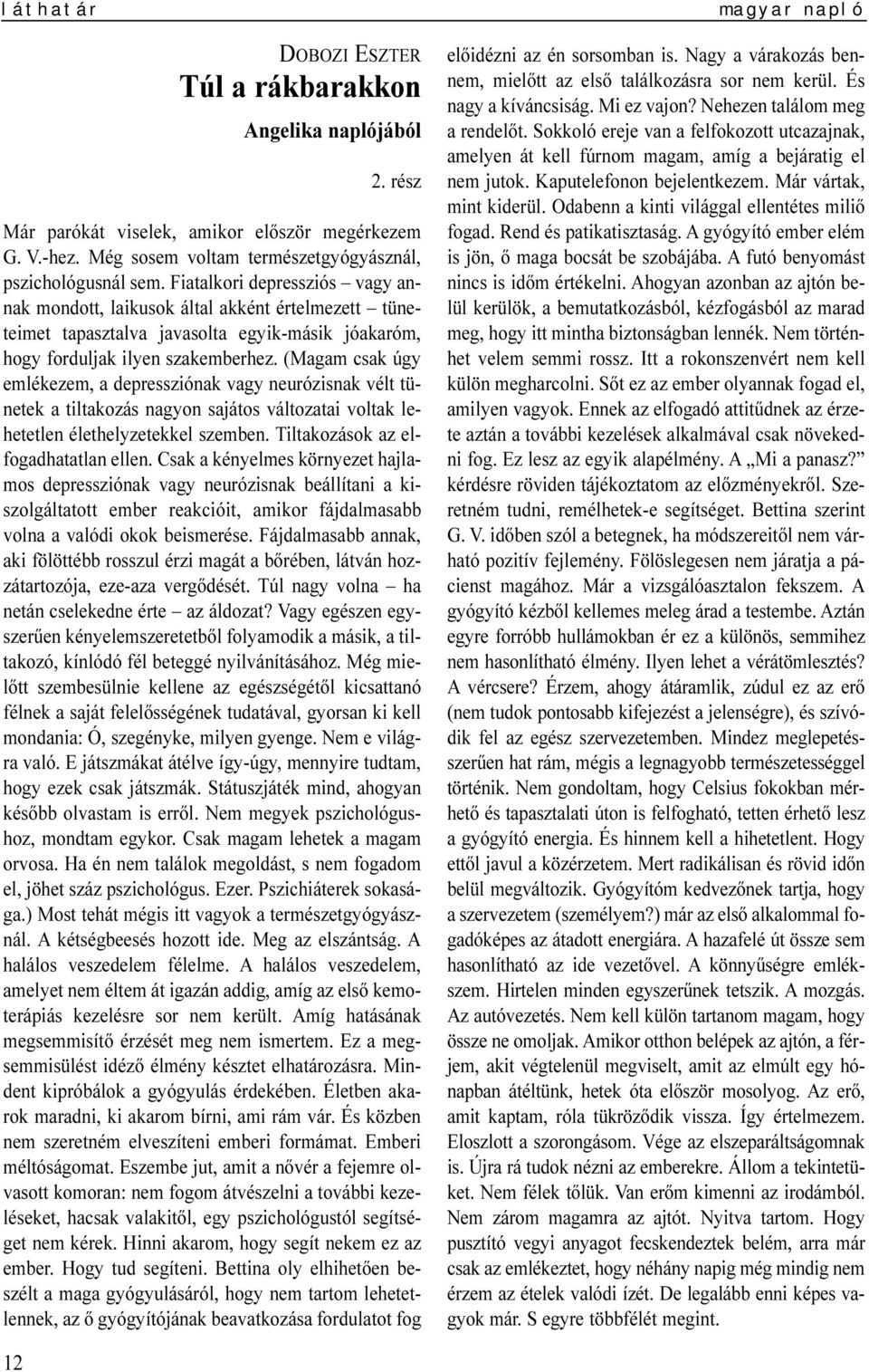 (Magam csak úgy emlékezem, a depressziónak vagy neurózisnak vélt tünetek a tiltakozás nagyon sajátos változatai voltak lehetetlen élethelyzetekkel szemben. Tiltakozások az elfogadhatatlan ellen.