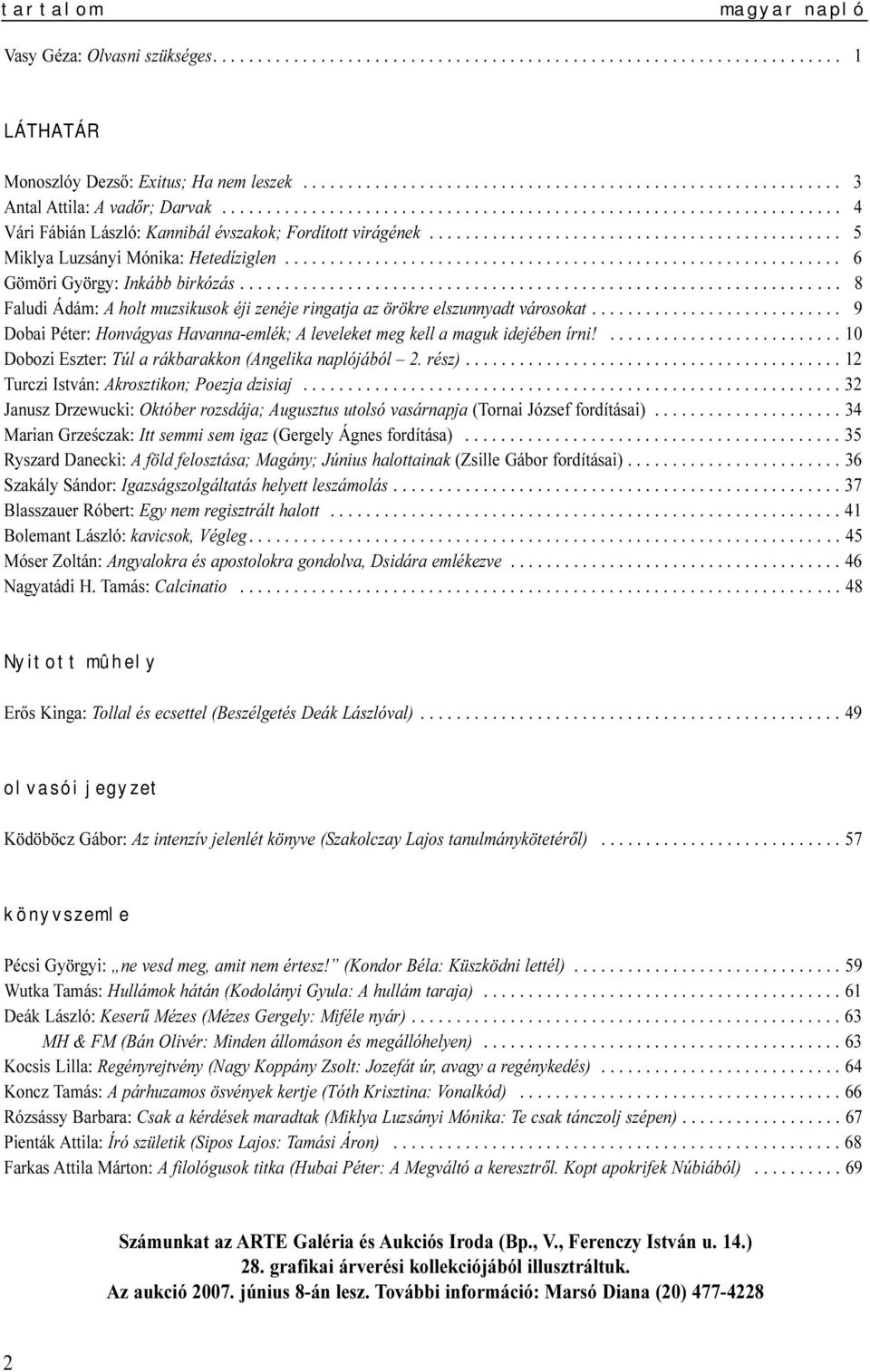 ............................................. 5 Miklya Luzsányi Mónika: Hetedíziglen.............................................................. 6 Gömöri György: Inkább birkózás.