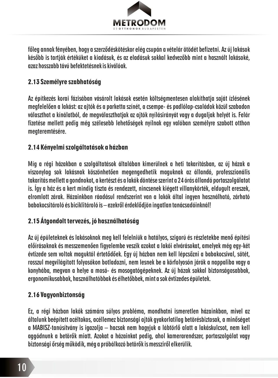 13 Személyre szabhatóság Az építkezés korai fázisában vásárolt lakások esetén költségmentesen alakíthatja saját ízlésének megfelelően a lakást: az ajtók és a parketta színét, a csempe- és