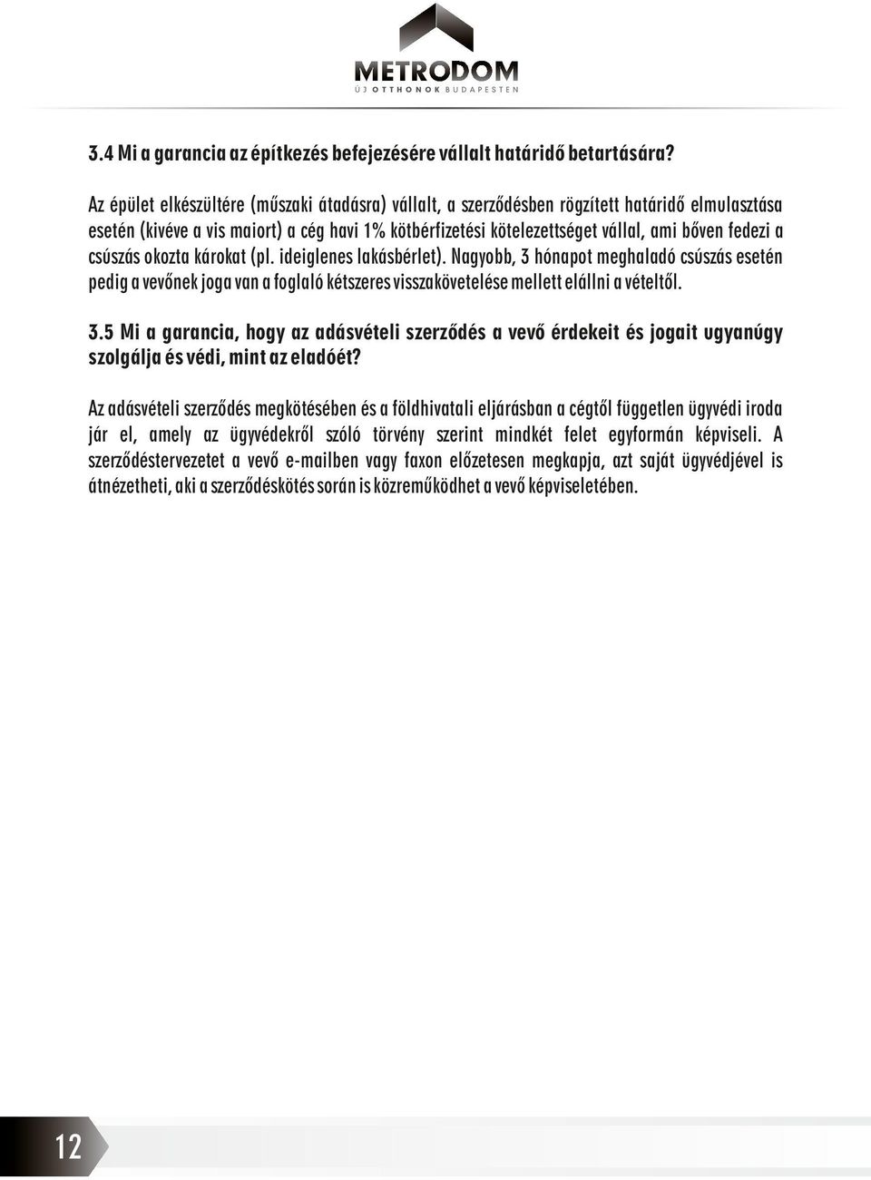 csúszás okozta károkat (pl. ideiglenes lakásbérlet). Nagyobb, 3 hónapot meghaladó csúszás esetén pedig a vevőnek joga van a foglaló kétszeres visszakövetelése mellett elállni a vételtől. 3.5 Mi a garancia, hogy az adásvételi szerződés a vevő érdekeit és jogait ugyanúgy szolgálja és védi, mint az eladóét?