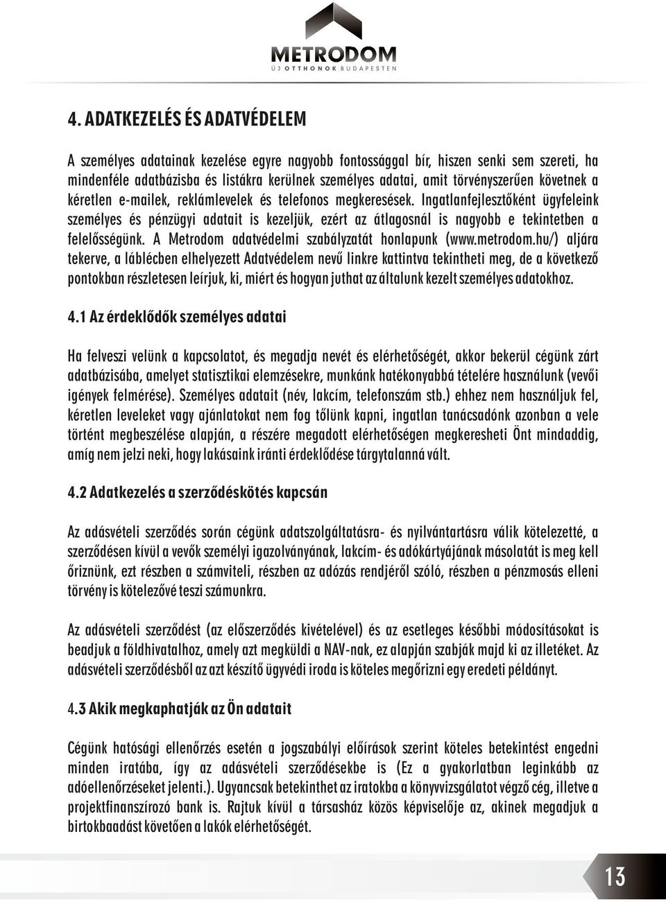 Ingatlanfejlesztőként ügyfeleink személyes és pénzügyi adatait is kezeljük, ezért az átlagosnál is nagyobb e tekintetben a felelősségünk. A Metrodom adatvédelmi szabályzatát honlapunk (www.metrodom.