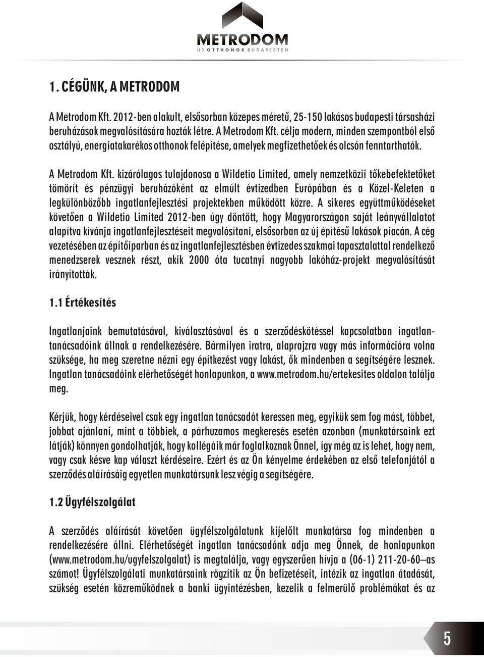 kizárólagos tulajdonosa a Wildetio Limited, amely nemzetközii tőkebefektetőket tömörít és pénzügyi beruházóként az elmúlt évtizedben Európában és a Közel-Keleten a legkülönbözőbb ingatlanfejlesztési