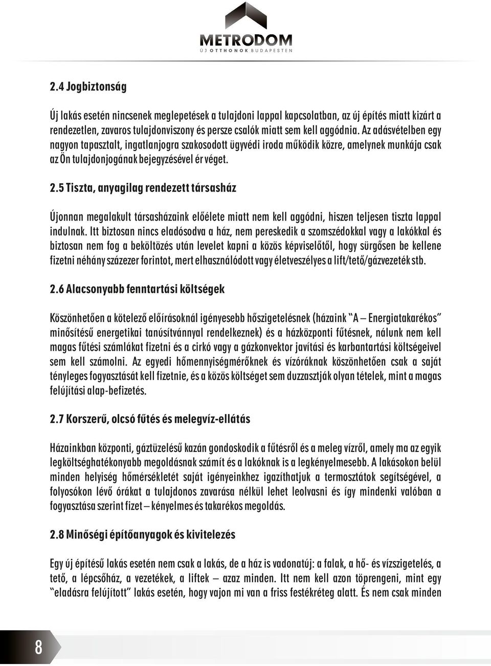 5 Tiszta, anyagilag rendezett társasház Újonnan megalakult társasházaink előélete miatt nem kell aggódni, hiszen teljesen tiszta lappal indulnak.