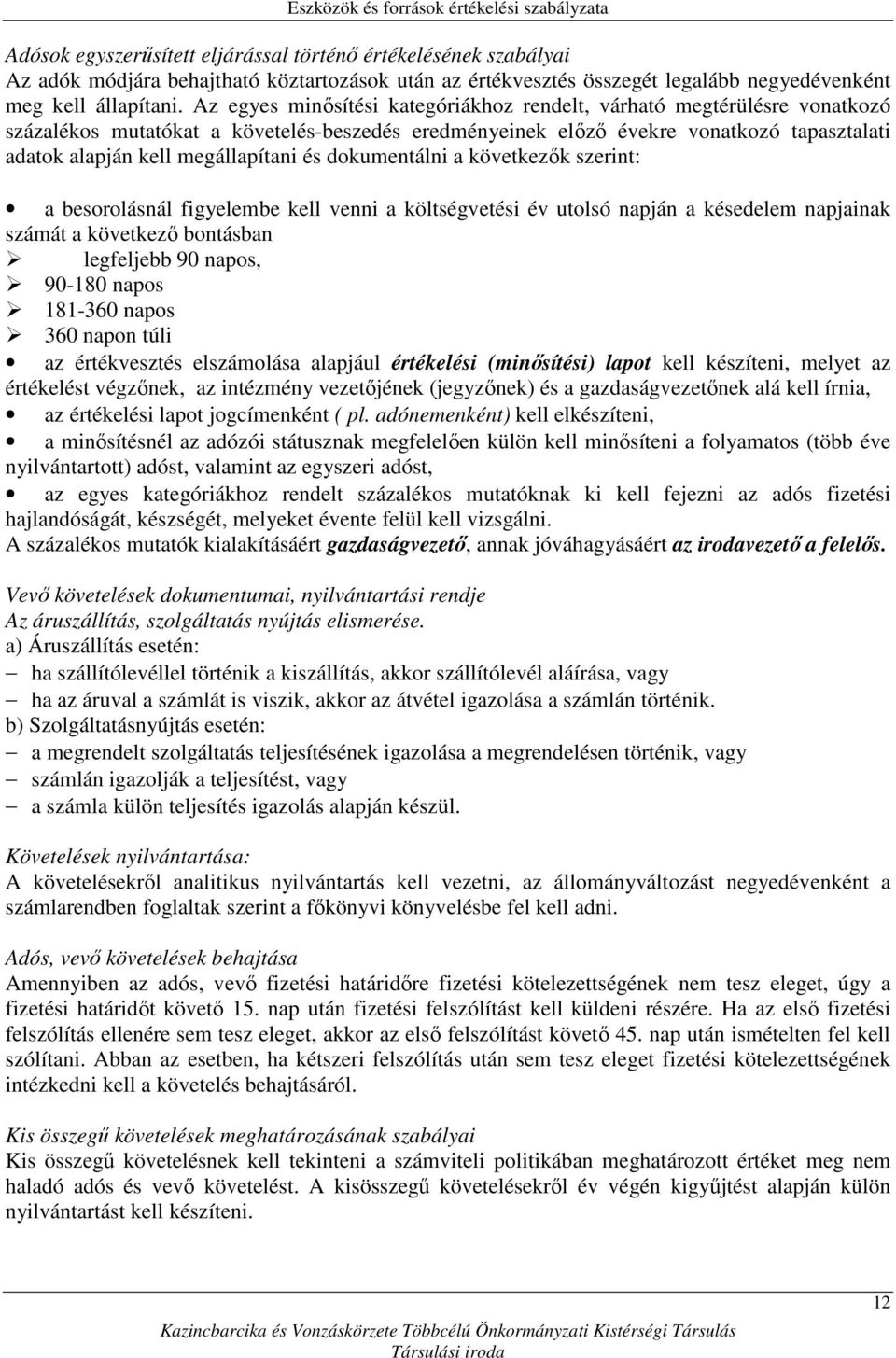 és dokumentálni a következık szerint: a besorolásnál figyelembe kell venni a költségvetési év utolsó napján a késedelem napjainak számát a következı bontásban legfeljebb 90 napos, 90-180 napos