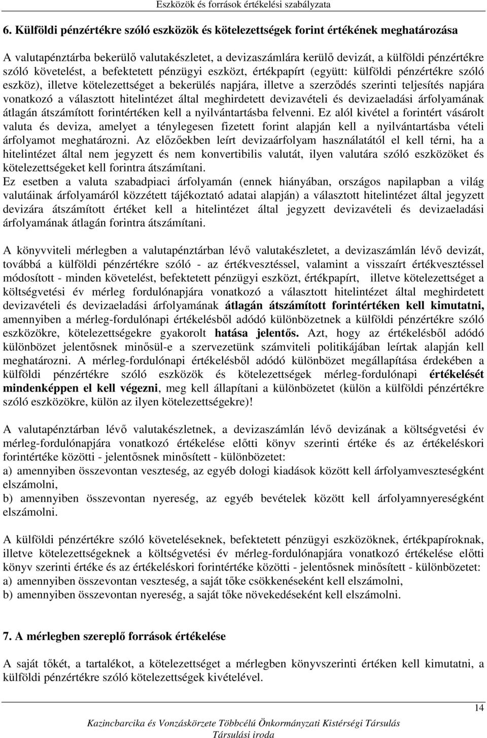 vonatkozó a választott hitelintézet által meghirdetett devizavételi és devizaeladási árfolyamának átlagán átszámított forintértéken kell a nyilvántartásba felvenni.