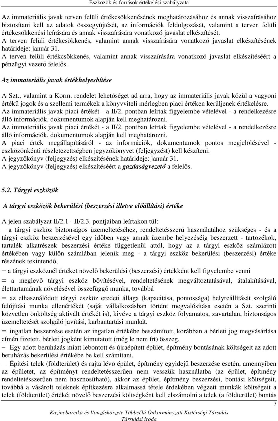 A terven felüli értékcsökkenés, valamint annak visszaírására vonatkozó javaslat elkészítéséért a pénzügyi vezetı felelıs. Az immateriális javak értékhelyesbítése A Szt., valamint a Korm.