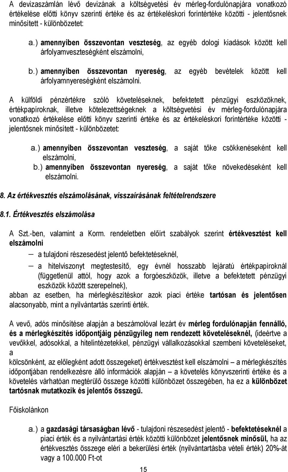 ) amennyiben összevontan nyereség, az egyéb bevételek között kell árfolyamnyereségként elszámolni.