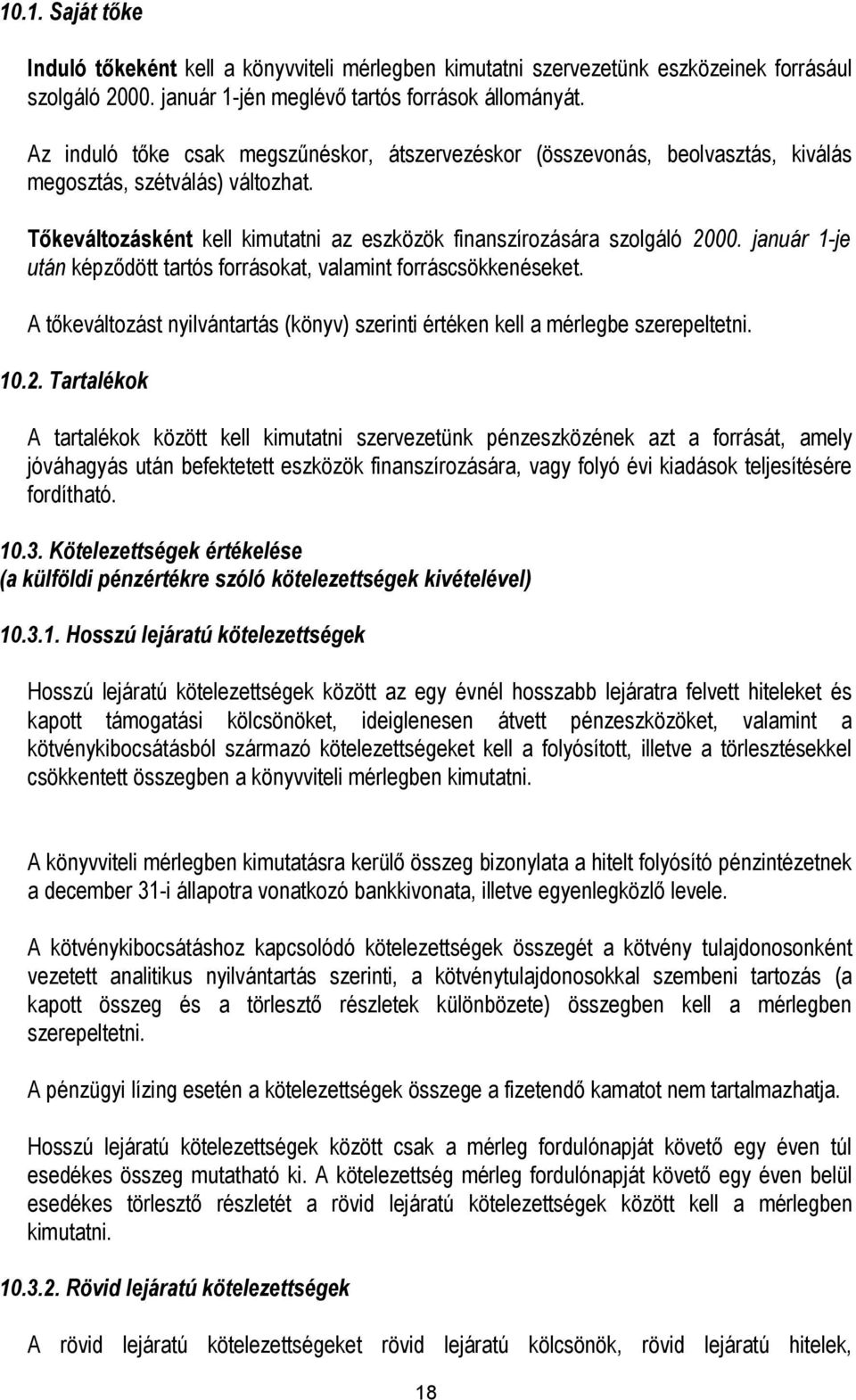 január 1-je után képződött tartós forrásokat, valamint forráscsökkenéseket. A tőkeváltozást nyilvántartás (könyv) szerinti értéken kell a mérlegbe szerepeltetni. 10.2.