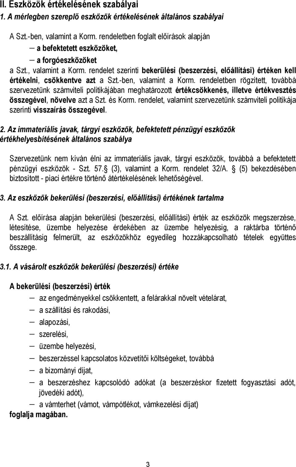 rendelet szerinti bekerülési (beszerzési, előállítási) értéken kell értékelni, csökkentve azt a Szt.-ben, valamint a Korm.