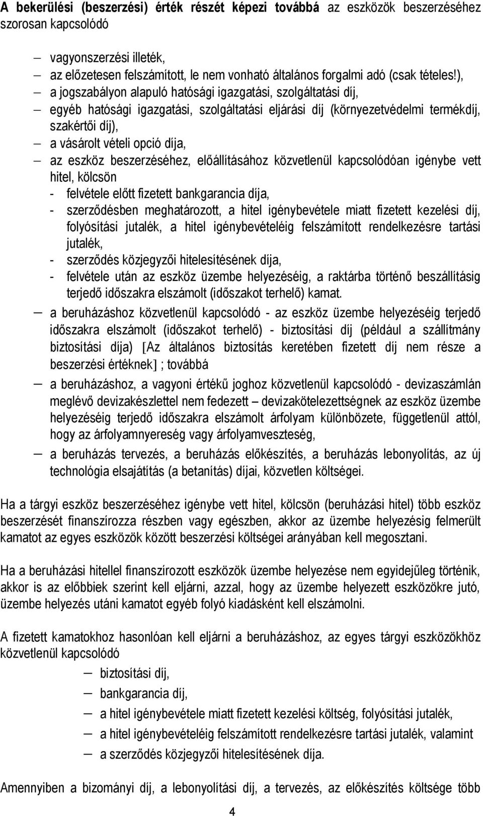 ), a jogszabályon alapuló hatósági igazgatási, szolgáltatási díj, egyéb hatósági igazgatási, szolgáltatási eljárási díj (környezetvédelmi termékdíj, szakértői díj), a vásárolt vételi opció díja, az