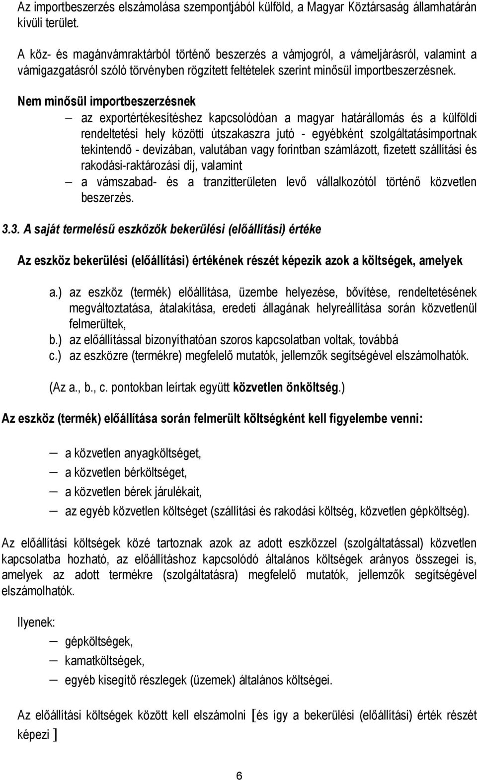 Nem minősül importbeszerzésnek az exportértékesítéshez kapcsolódóan a magyar határállomás és a külföldi rendeltetési hely közötti útszakaszra jutó - egyébként szolgáltatásimportnak tekintendő -