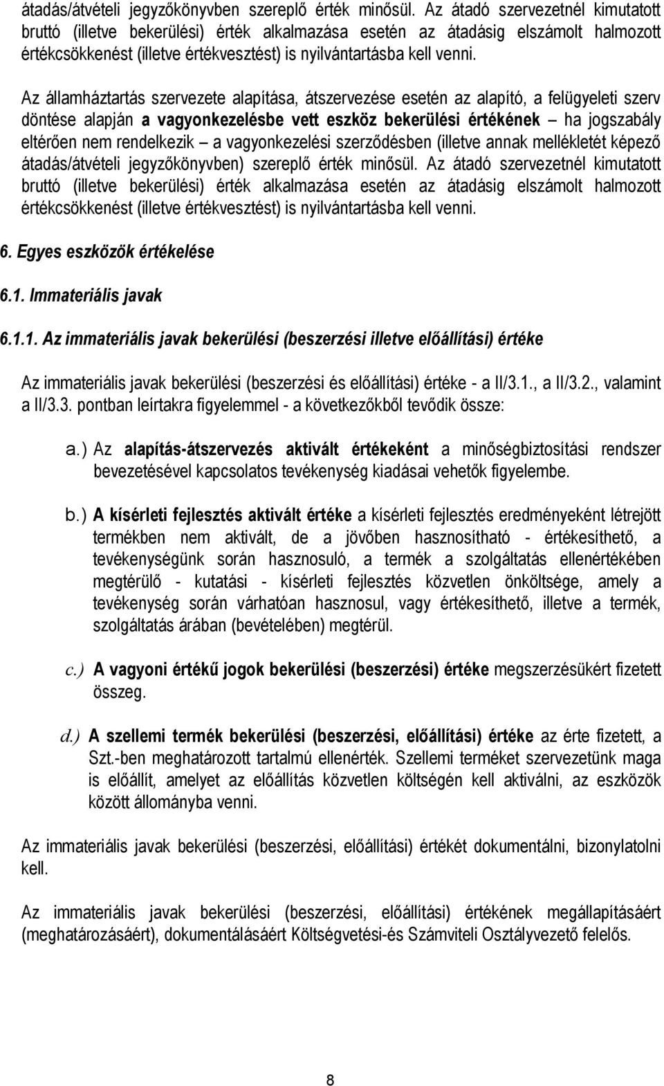 Az államháztartás szervezete alapítása, átszervezése esetén az alapító, a felügyeleti szerv döntése alapján a vagyonkezelésbe vett eszköz bekerülési értékének ha jogszabály eltérően nem rendelkezik a