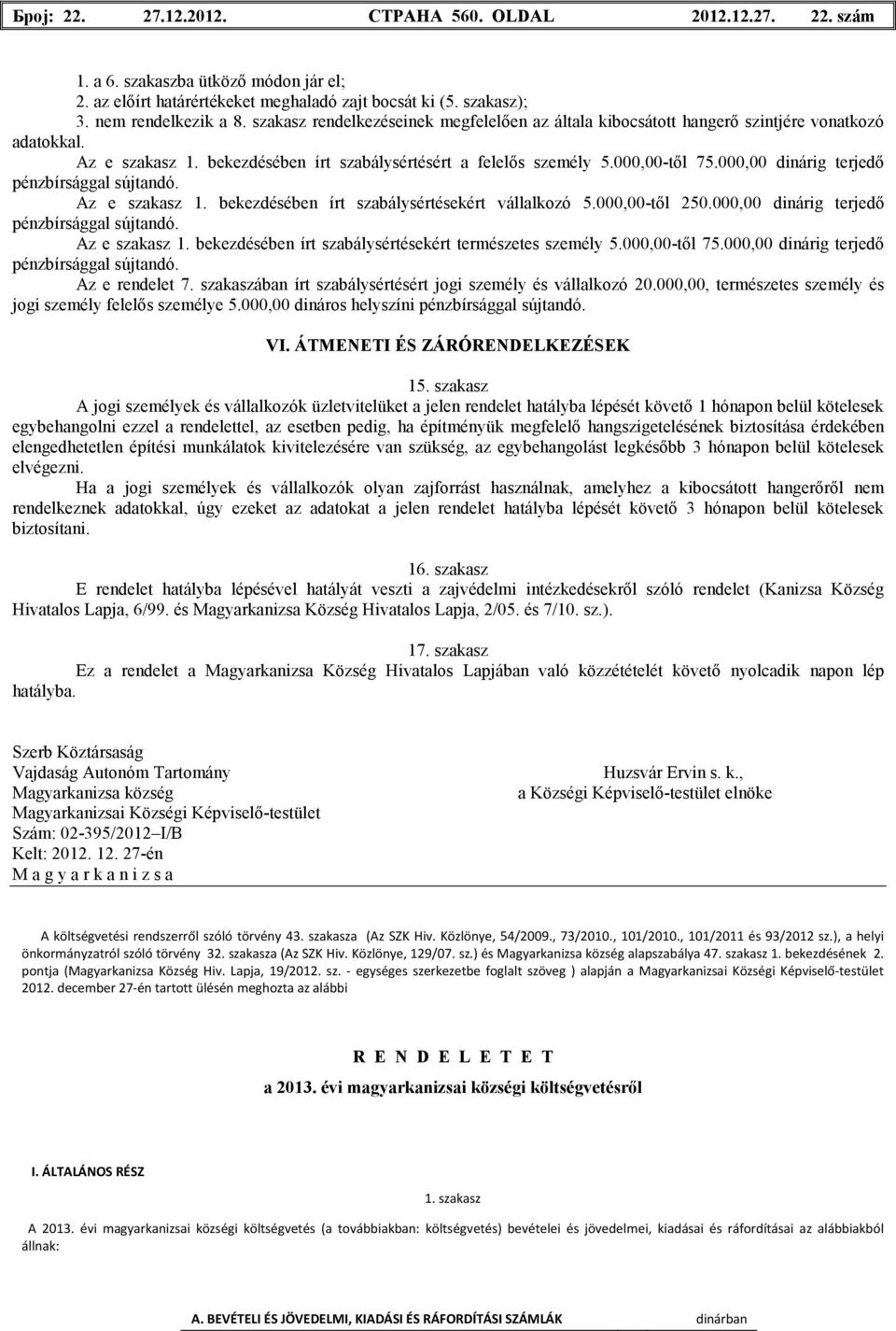 000,00 dinárig terjedı pénzbírsággal sújtandó. Az e szakasz 1. bekezdésében írt szabálysértésekért vállalkozó 5.000,00-tıl 250.000,00 dinárig terjedı pénzbírsággal sújtandó. Az e szakasz 1. bekezdésében írt szabálysértésekért természetes személy 5.