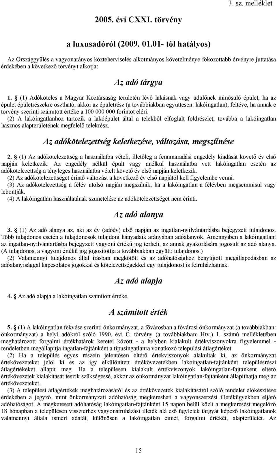 (1) Adóköteles a Magyar Köztársaság területén lévő lakásnak vagy üdülőnek minősülő épület, ha az épület épületrészekre osztható, akkor az épületrész (a továbbiakban együttesen: lakóingatlan),