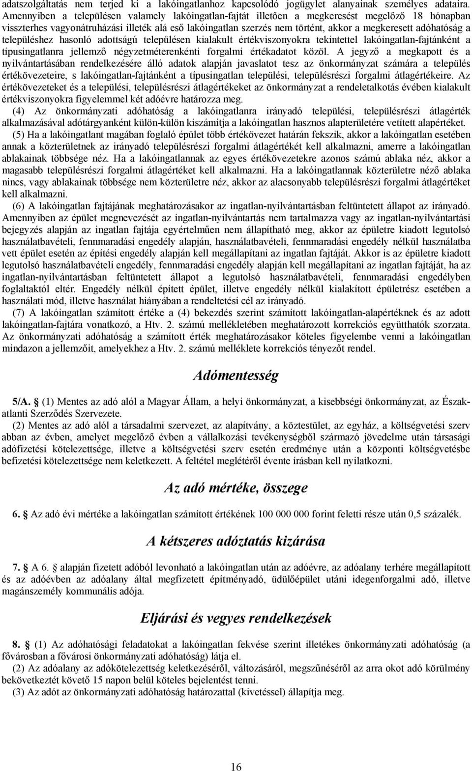 adóhatóság a településhez hasonló adottságú településen kialakult értékviszonyokra tekintettel lakóingatlan-fajtánként a típusingatlanra jellemző négyzetméterenkénti forgalmi értékadatot közöl.