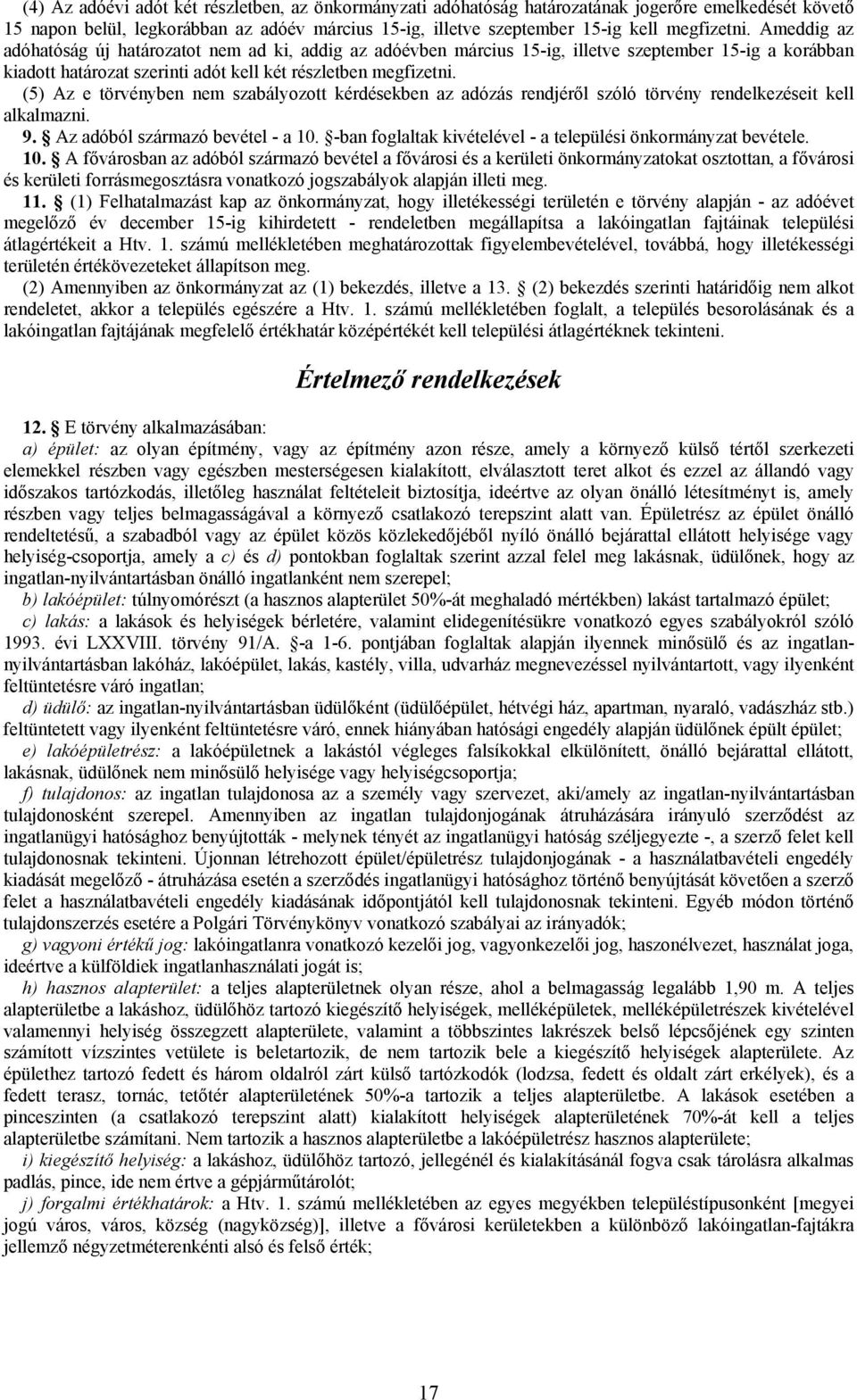 (5) Az e törvényben nem szabályozott kérdésekben az adózás rendjéről szóló törvény rendelkezéseit kell alkalmazni. 9. Az adóból származó bevétel - a 10.