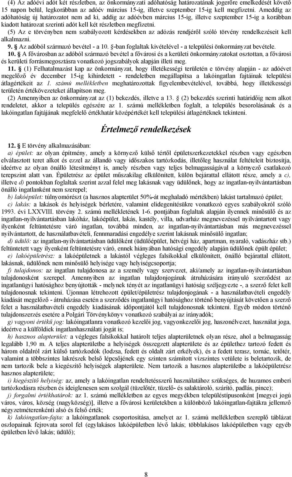 (5) Az e törvényben nem szabályozott kérdésekben az adózás rendjéről szóló törvény rendelkezéseit kell alkalmazni. 9. Az adóból származó bevétel - a 10.