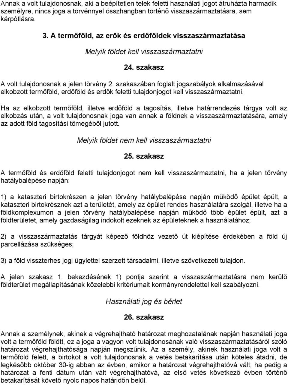 szakaszában foglalt jogszabályok alkalmazásával elkobzott termőföld, erdőföld és erdők feletti tulajdonjogot kell visszaszármaztatni.