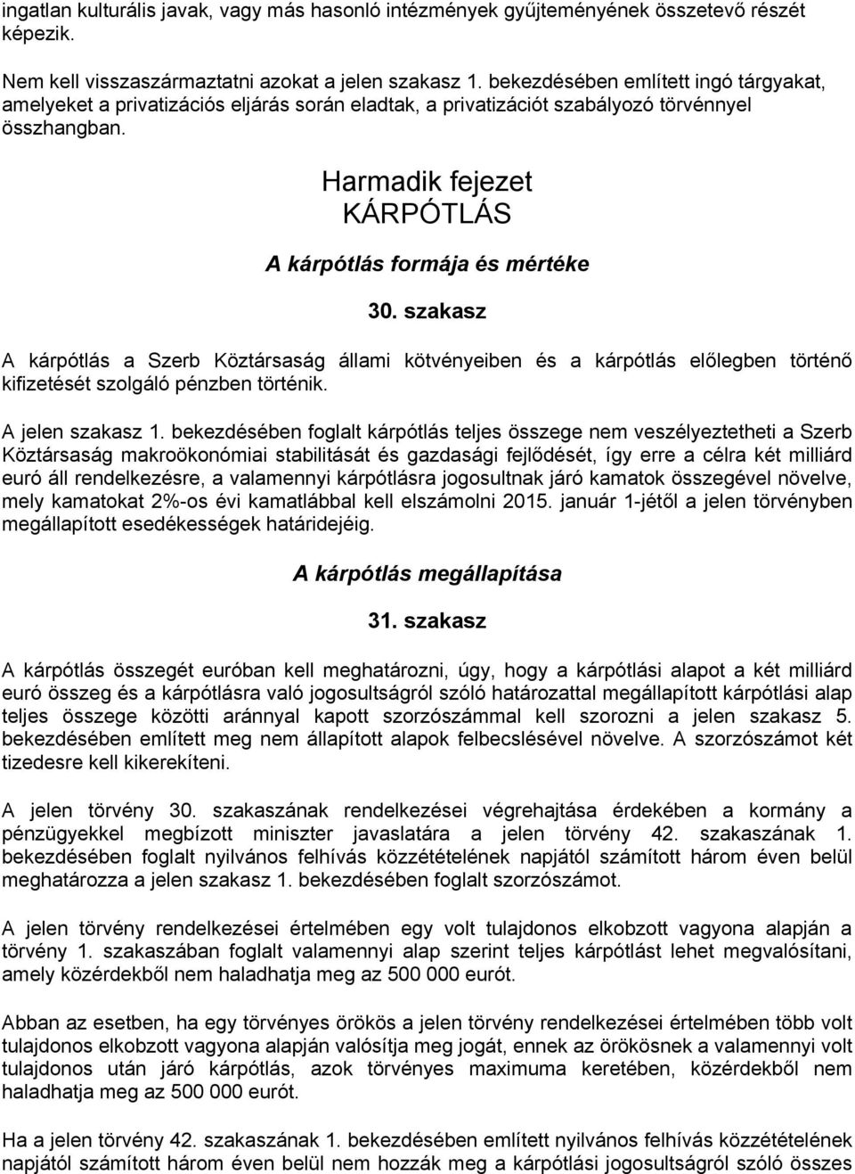 szakasz A kárpótlás a Szerb Köztársaság állami kötvényeiben és a kárpótlás előlegben történő kifizetését szolgáló pénzben történik. A jelen szakasz 1.