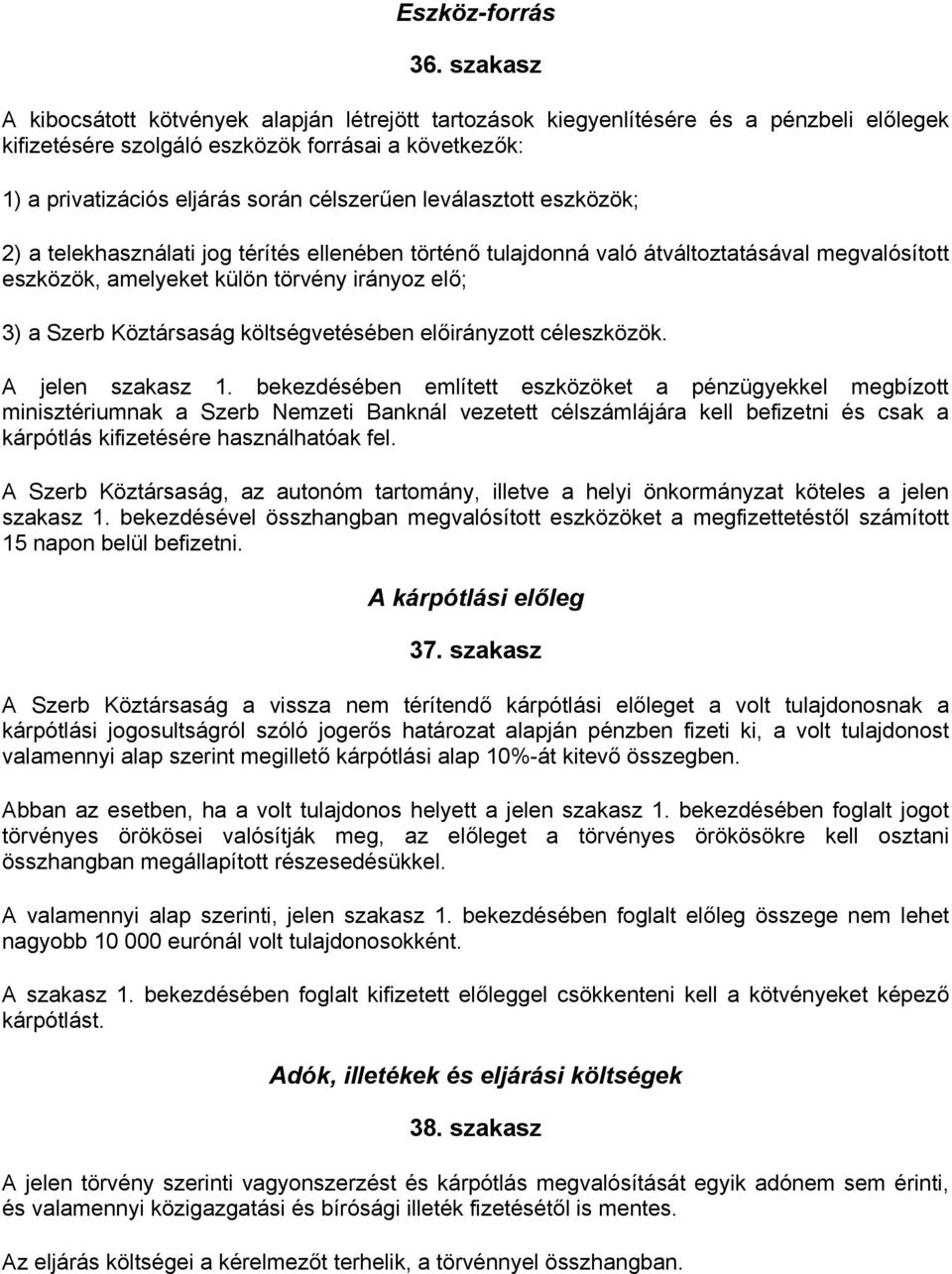 leválasztott eszközök; 2) a telekhasználati jog térítés ellenében történő tulajdonná való átváltoztatásával megvalósított eszközök, amelyeket külön törvény irányoz elő; 3) a Szerb Köztársaság